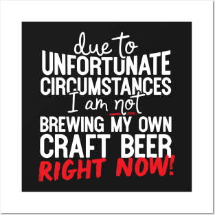 Due To Unfortunate Circumstances I Am Not Brewing My Own Craft Beer Right Now! Posters and Art